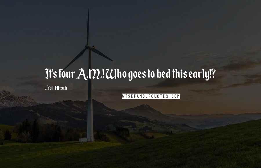 Jeff Hirsch Quotes: It's four A.M.! Who goes to bed this early!?