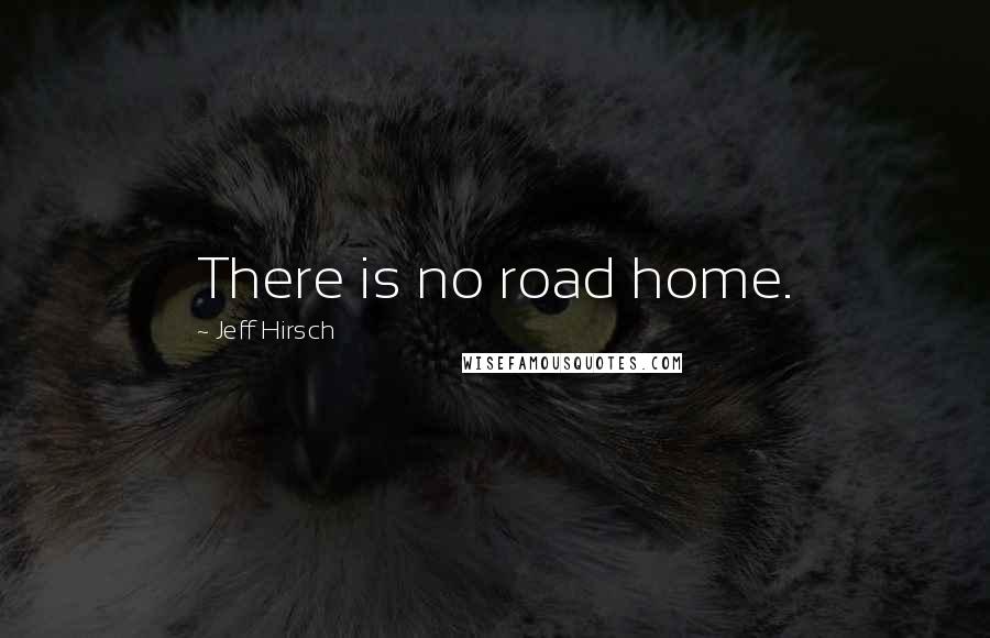 Jeff Hirsch Quotes: There is no road home.