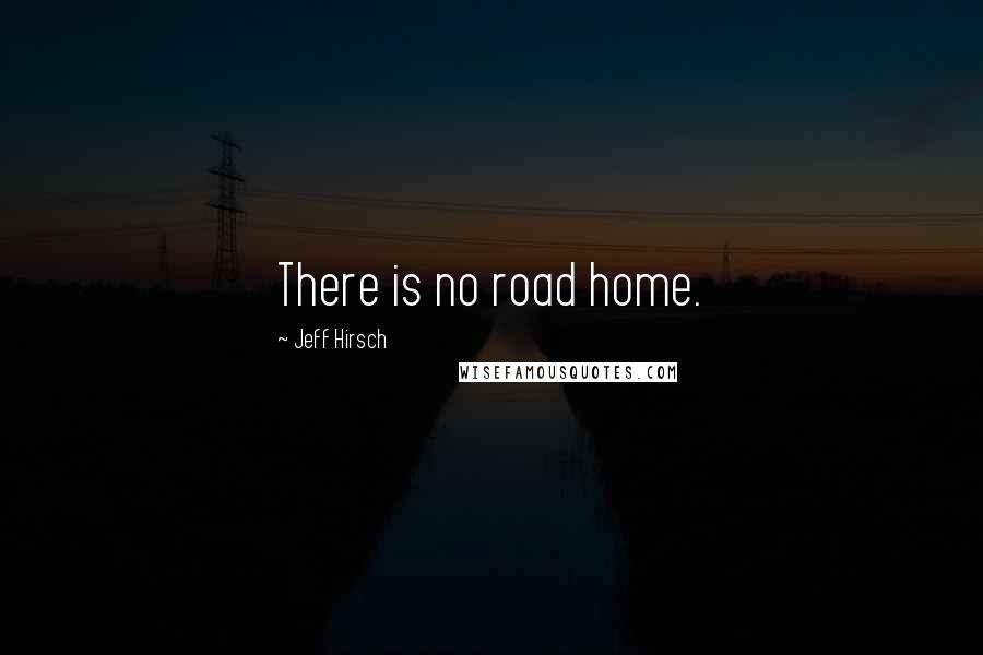 Jeff Hirsch Quotes: There is no road home.