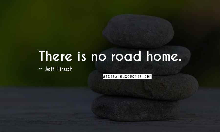 Jeff Hirsch Quotes: There is no road home.