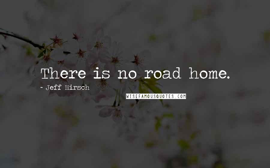 Jeff Hirsch Quotes: There is no road home.
