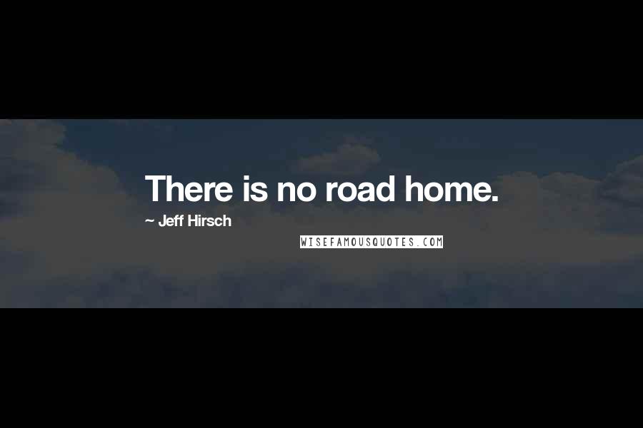 Jeff Hirsch Quotes: There is no road home.