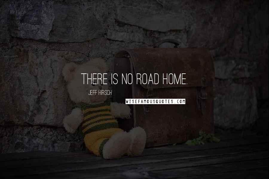 Jeff Hirsch Quotes: There is no road home.