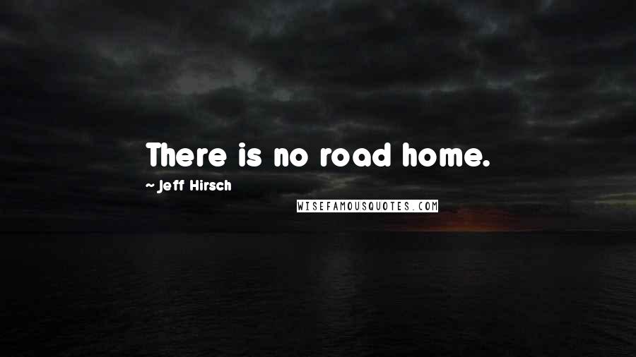 Jeff Hirsch Quotes: There is no road home.