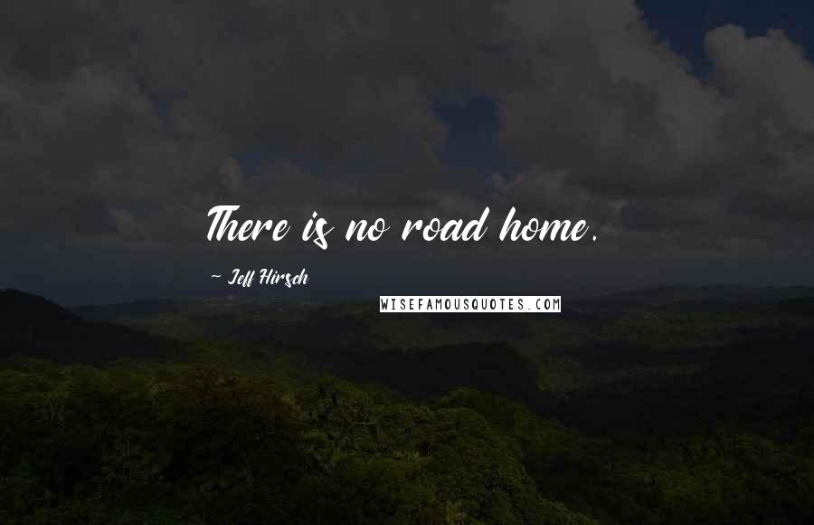 Jeff Hirsch Quotes: There is no road home.