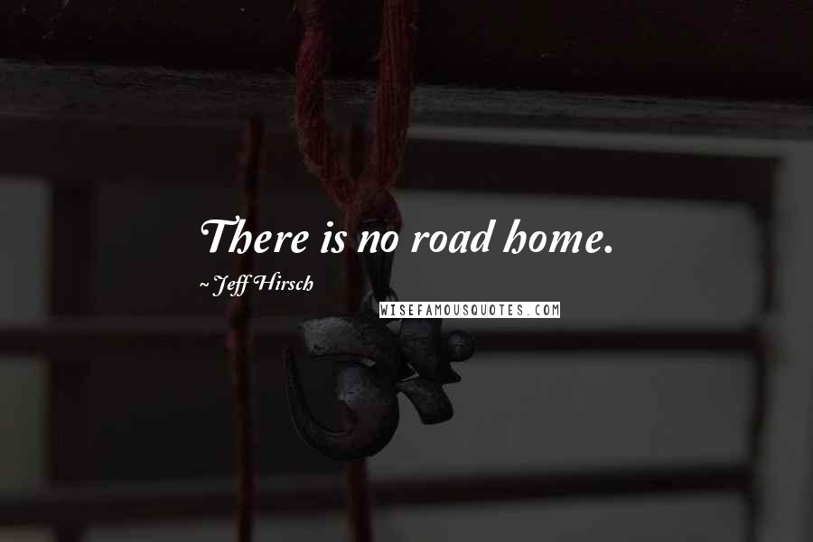 Jeff Hirsch Quotes: There is no road home.