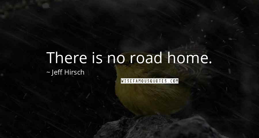 Jeff Hirsch Quotes: There is no road home.