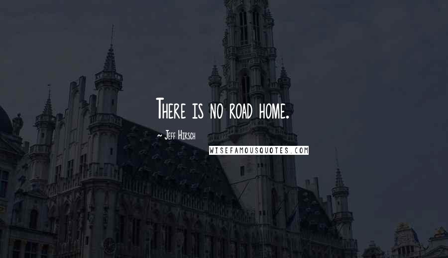 Jeff Hirsch Quotes: There is no road home.