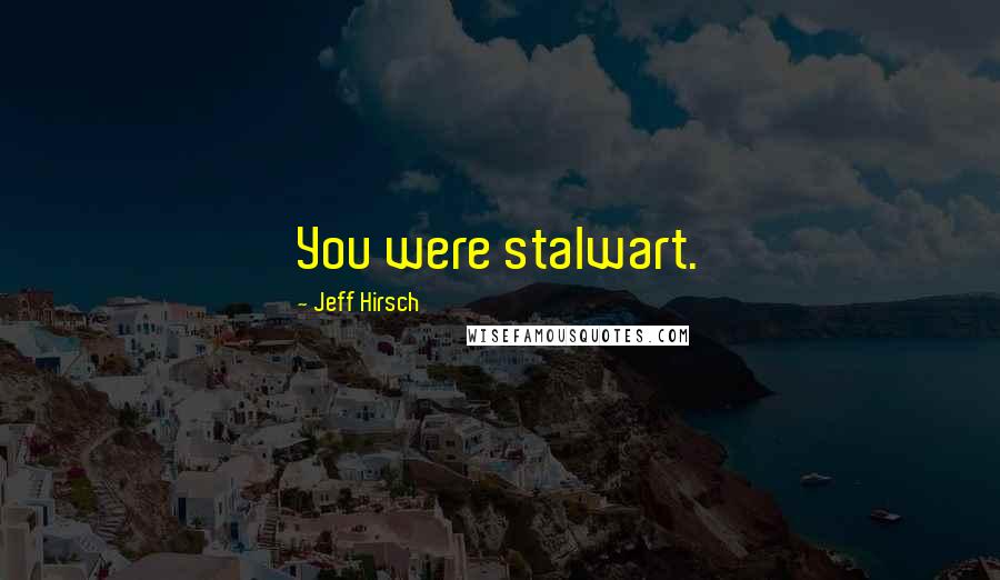 Jeff Hirsch Quotes: You were stalwart.