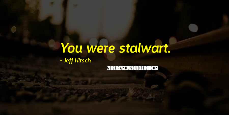 Jeff Hirsch Quotes: You were stalwart.