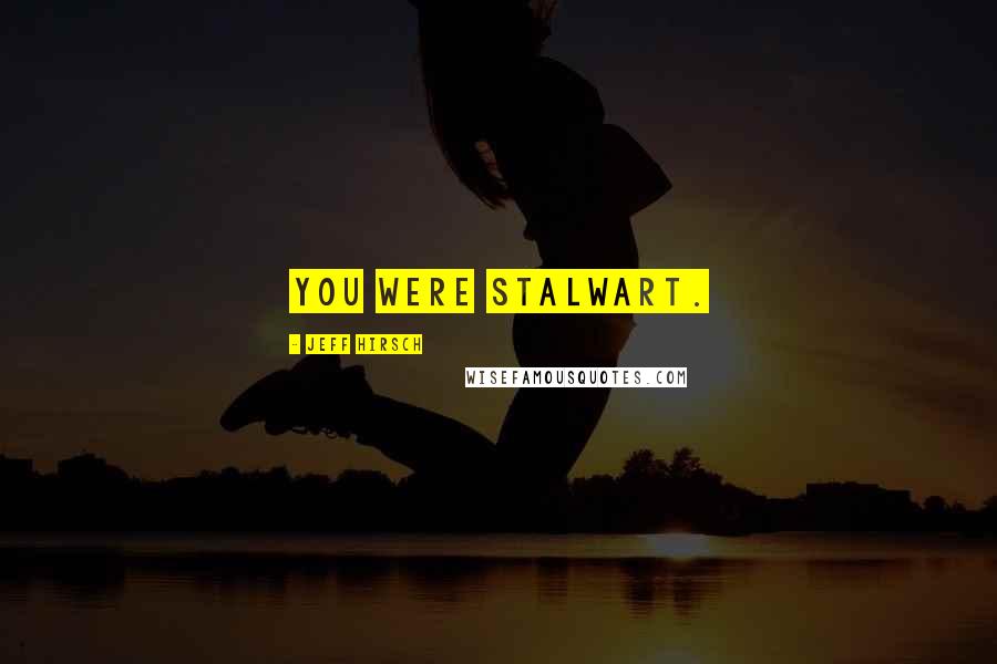 Jeff Hirsch Quotes: You were stalwart.