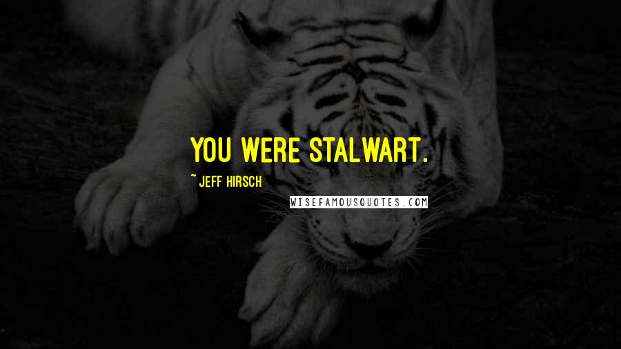 Jeff Hirsch Quotes: You were stalwart.