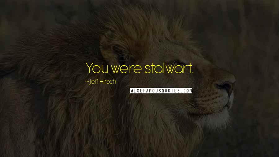 Jeff Hirsch Quotes: You were stalwart.