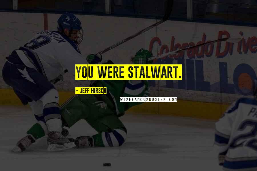 Jeff Hirsch Quotes: You were stalwart.