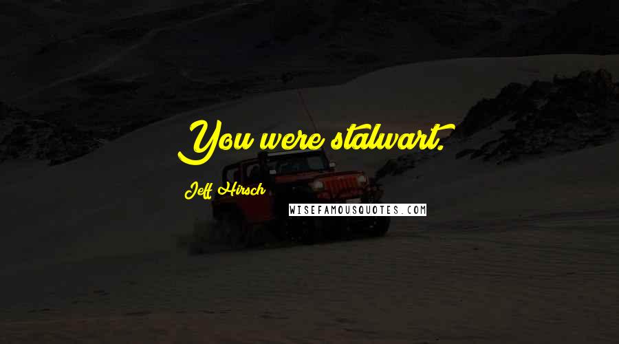 Jeff Hirsch Quotes: You were stalwart.