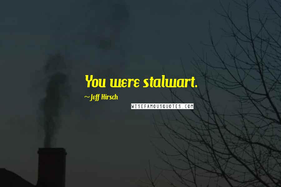 Jeff Hirsch Quotes: You were stalwart.