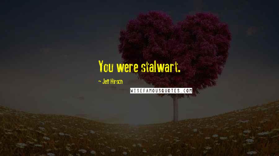 Jeff Hirsch Quotes: You were stalwart.