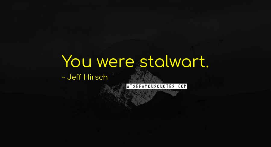 Jeff Hirsch Quotes: You were stalwart.