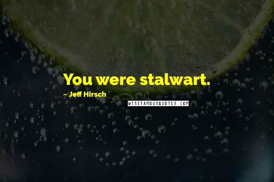 Jeff Hirsch Quotes: You were stalwart.