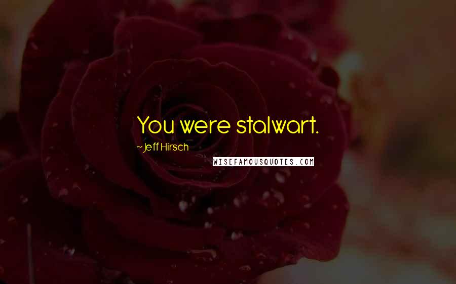 Jeff Hirsch Quotes: You were stalwart.