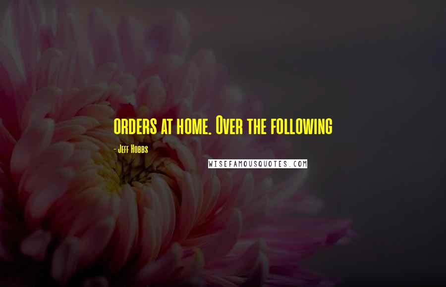 Jeff Hobbs Quotes: orders at home. Over the following