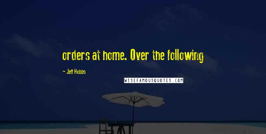 Jeff Hobbs Quotes: orders at home. Over the following