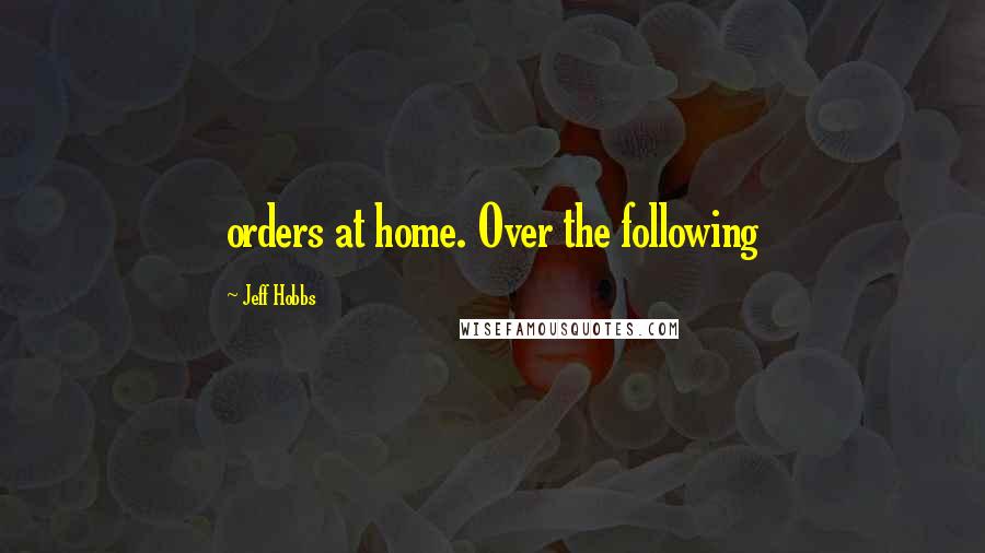 Jeff Hobbs Quotes: orders at home. Over the following
