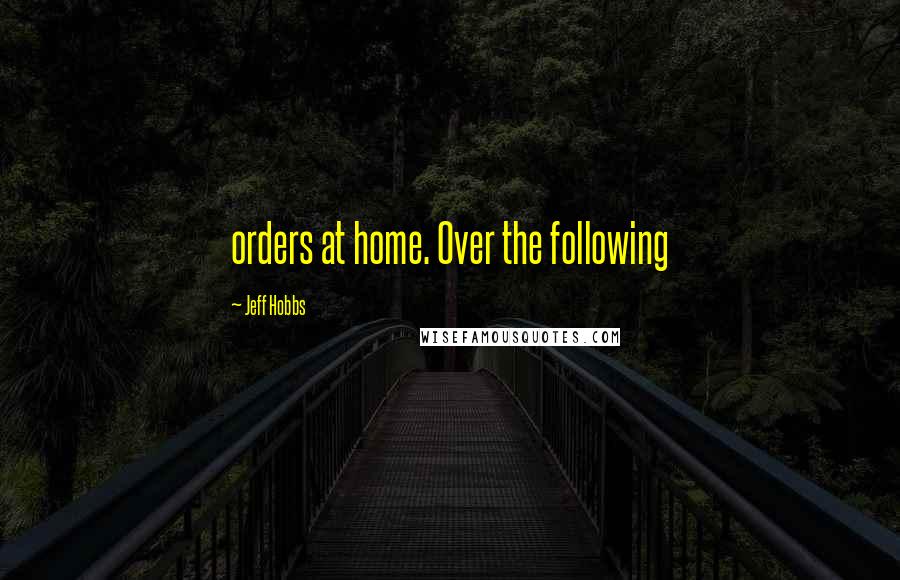 Jeff Hobbs Quotes: orders at home. Over the following