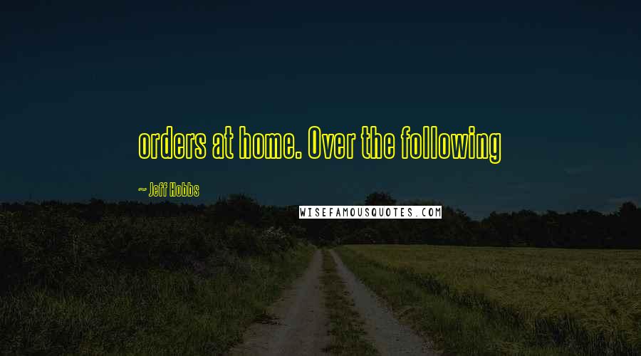 Jeff Hobbs Quotes: orders at home. Over the following