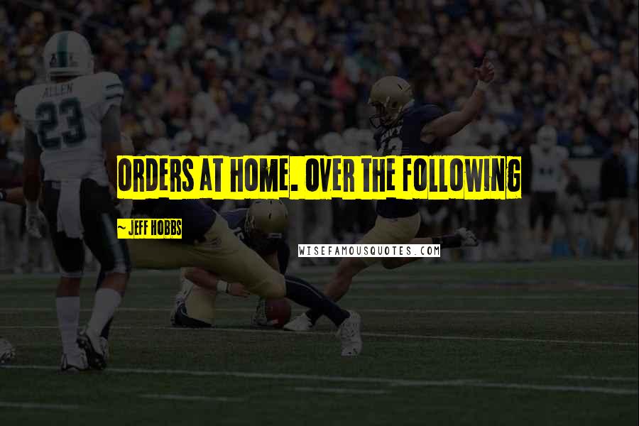 Jeff Hobbs Quotes: orders at home. Over the following