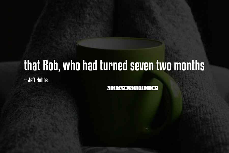 Jeff Hobbs Quotes: that Rob, who had turned seven two months