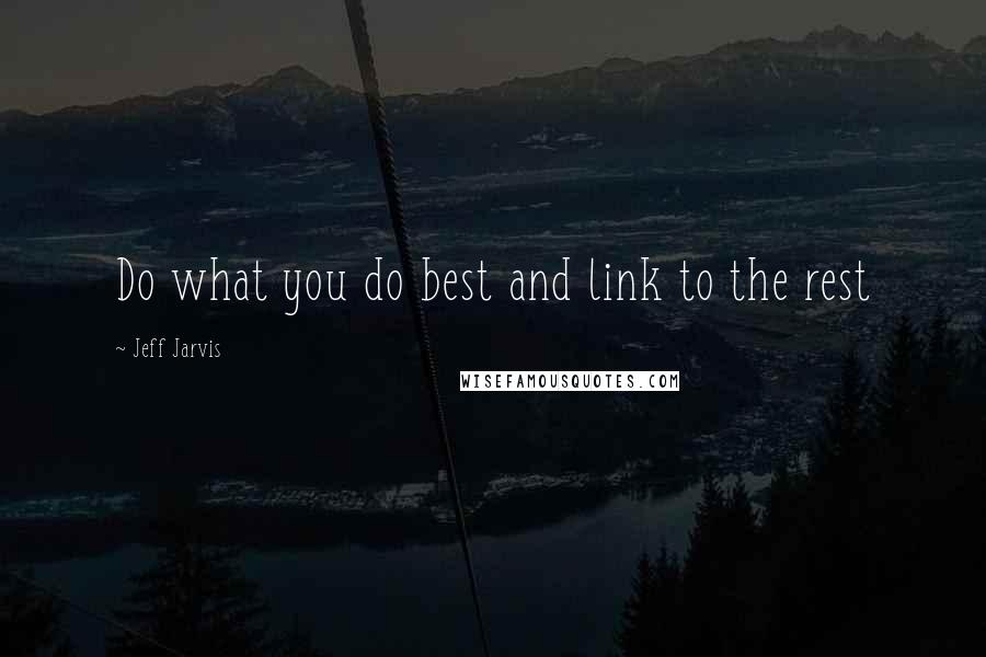 Jeff Jarvis Quotes: Do what you do best and link to the rest