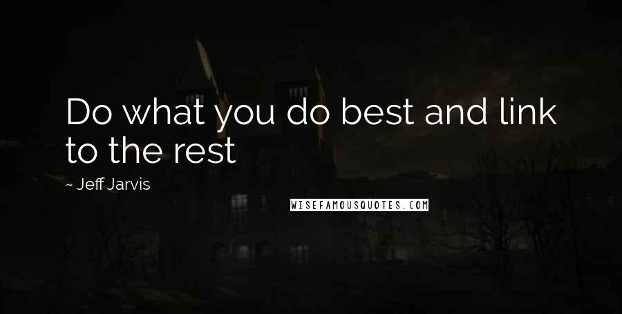 Jeff Jarvis Quotes: Do what you do best and link to the rest
