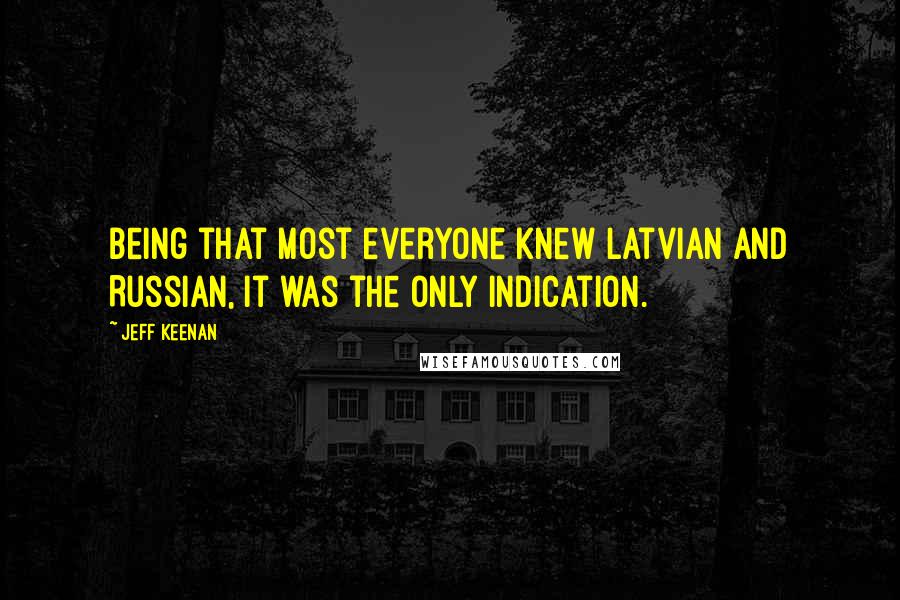 Jeff Keenan Quotes: Being that most everyone knew Latvian and Russian, it was the only indication.