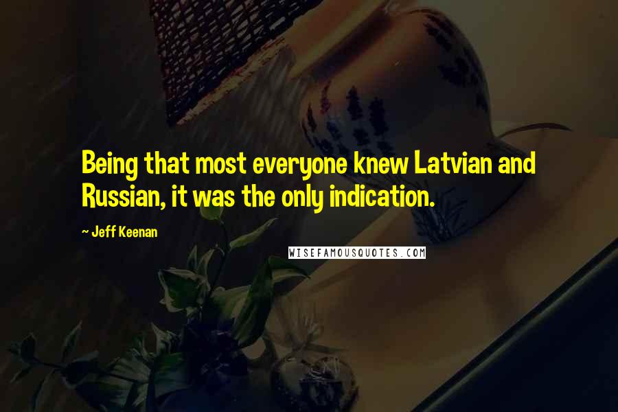 Jeff Keenan Quotes: Being that most everyone knew Latvian and Russian, it was the only indication.