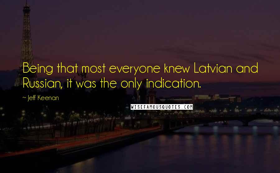 Jeff Keenan Quotes: Being that most everyone knew Latvian and Russian, it was the only indication.