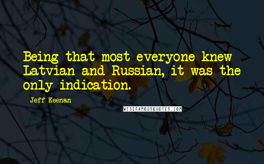 Jeff Keenan Quotes: Being that most everyone knew Latvian and Russian, it was the only indication.
