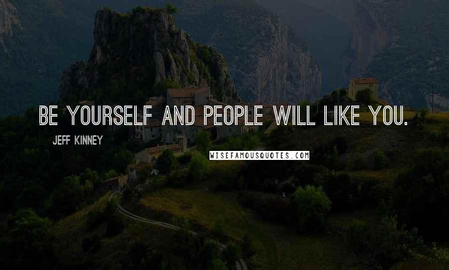 Jeff Kinney Quotes: Be yourself and people will like you.