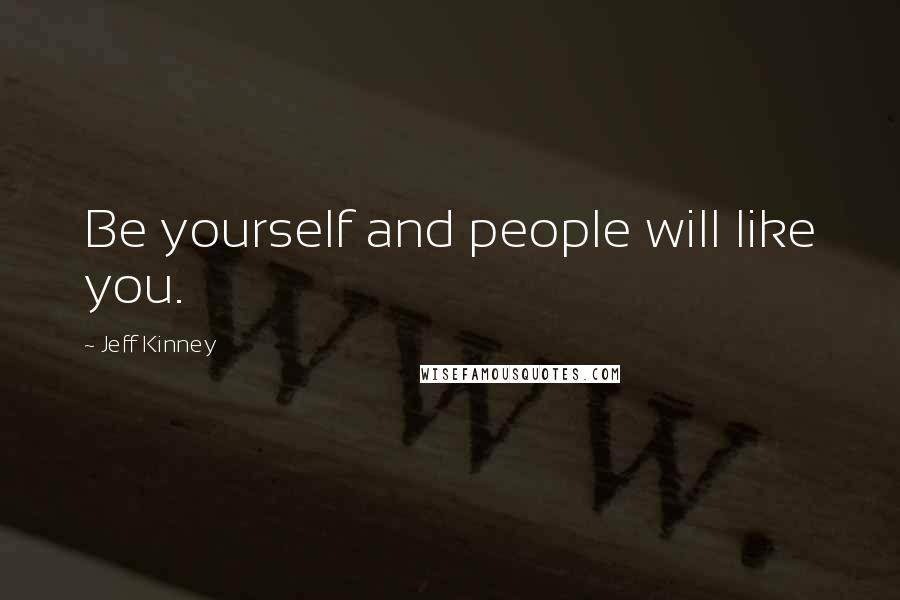 Jeff Kinney Quotes: Be yourself and people will like you.