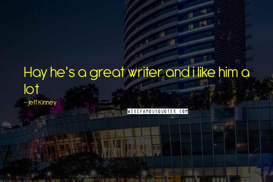 Jeff Kinney Quotes: Hay he's a great writer and i like him a lot