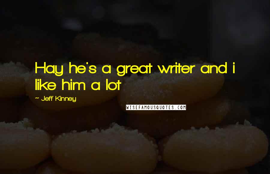 Jeff Kinney Quotes: Hay he's a great writer and i like him a lot