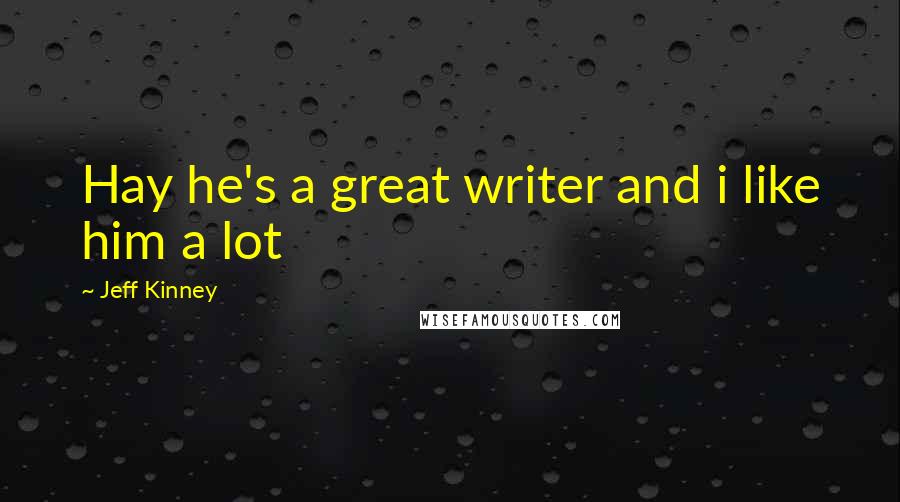 Jeff Kinney Quotes: Hay he's a great writer and i like him a lot