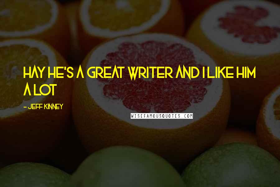 Jeff Kinney Quotes: Hay he's a great writer and i like him a lot