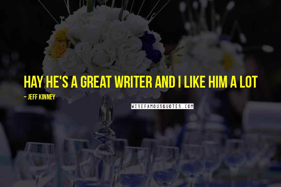 Jeff Kinney Quotes: Hay he's a great writer and i like him a lot