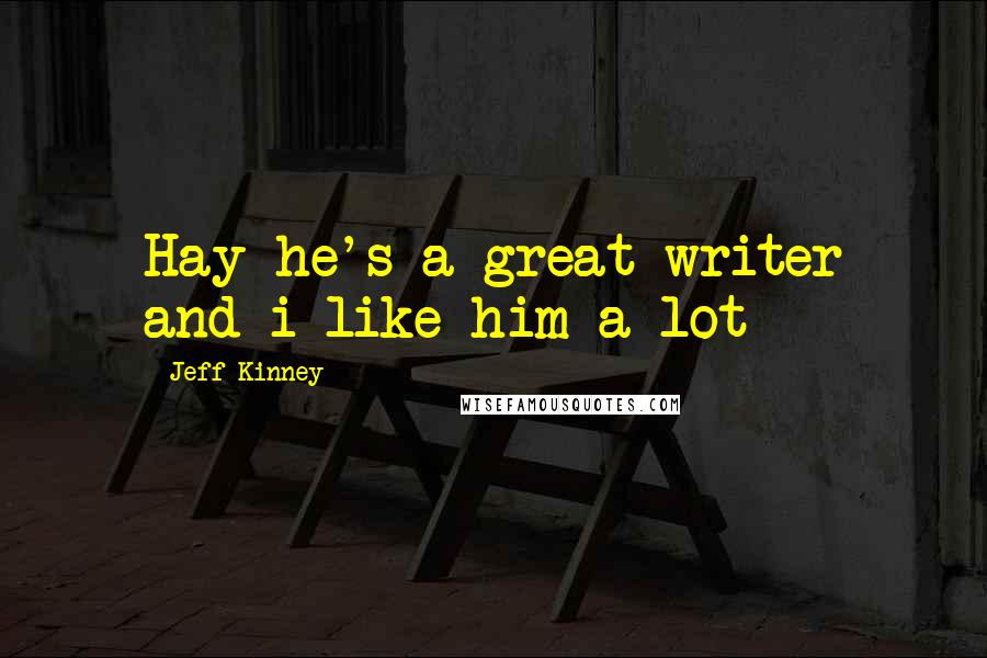 Jeff Kinney Quotes: Hay he's a great writer and i like him a lot