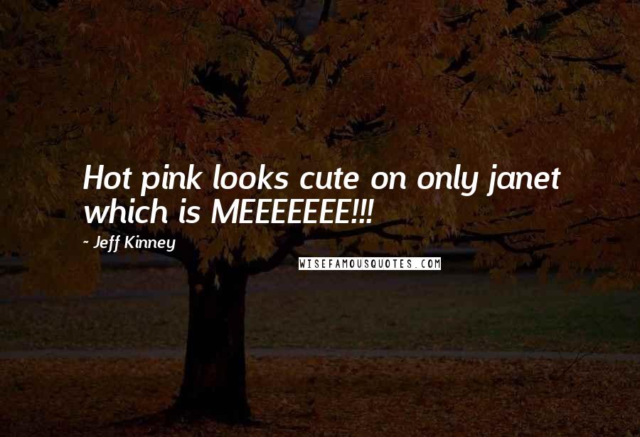Jeff Kinney Quotes: Hot pink looks cute on only janet which is MEEEEEEE!!!