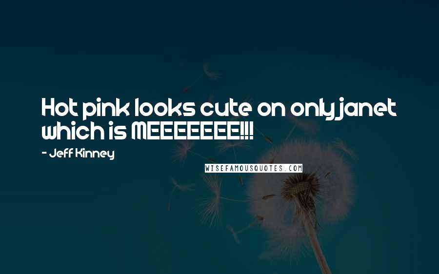 Jeff Kinney Quotes: Hot pink looks cute on only janet which is MEEEEEEE!!!