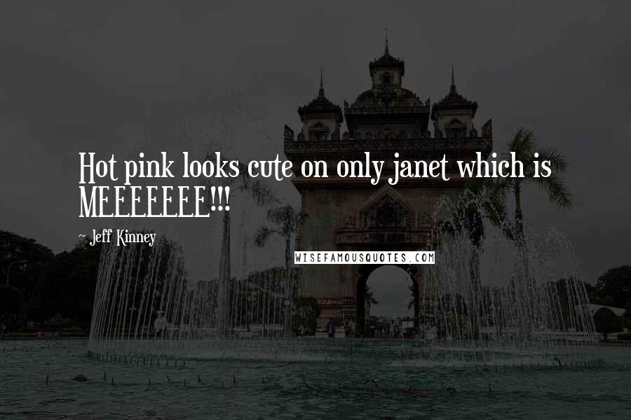 Jeff Kinney Quotes: Hot pink looks cute on only janet which is MEEEEEEE!!!