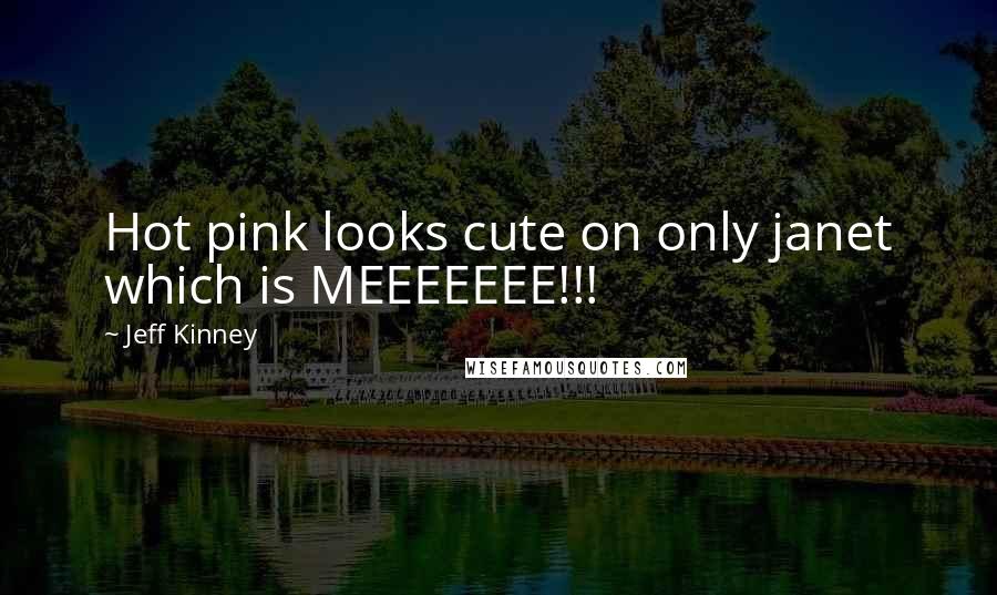 Jeff Kinney Quotes: Hot pink looks cute on only janet which is MEEEEEEE!!!