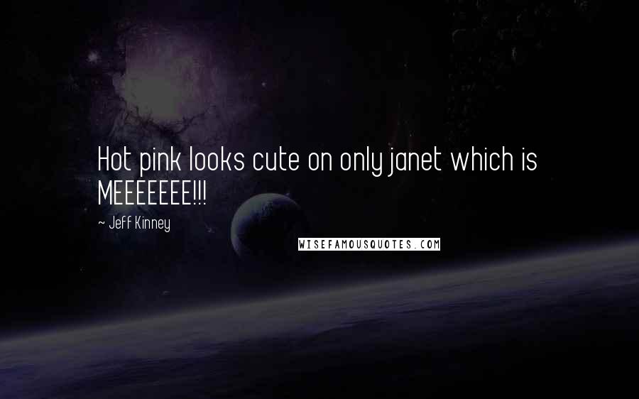 Jeff Kinney Quotes: Hot pink looks cute on only janet which is MEEEEEEE!!!